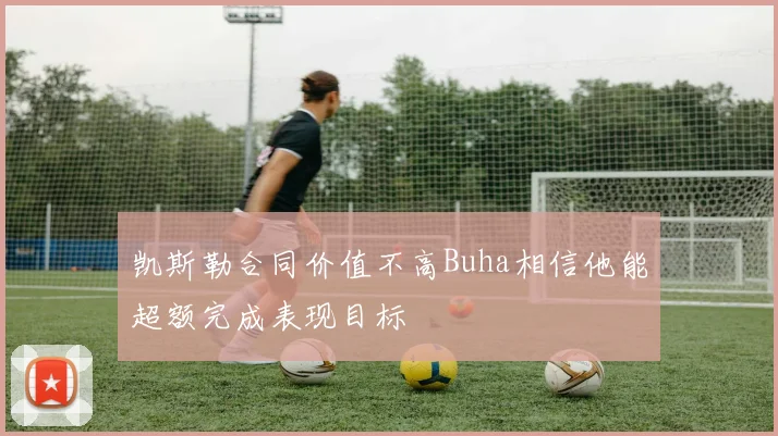 凯斯勒合同价值不高Buha相信他能超额完成表现目标