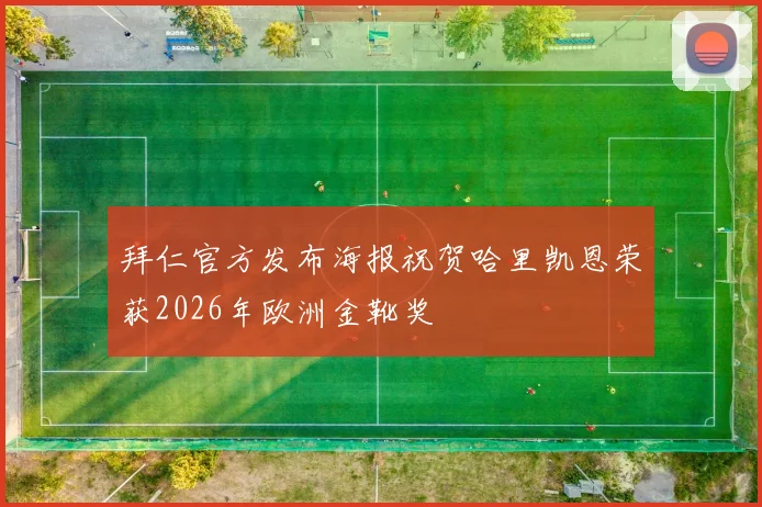 拜仁官方发布海报祝贺哈里凯恩荣获2026年欧洲金靴奖