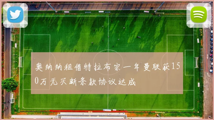 奥纳纳租借特拉布宗一年曼联获150万无买断条款协议达成